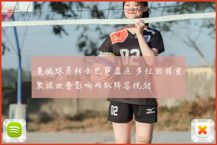 曼城球员转会巴萨盘点 多位旧将重聚诺坎普影响两队阵容规划