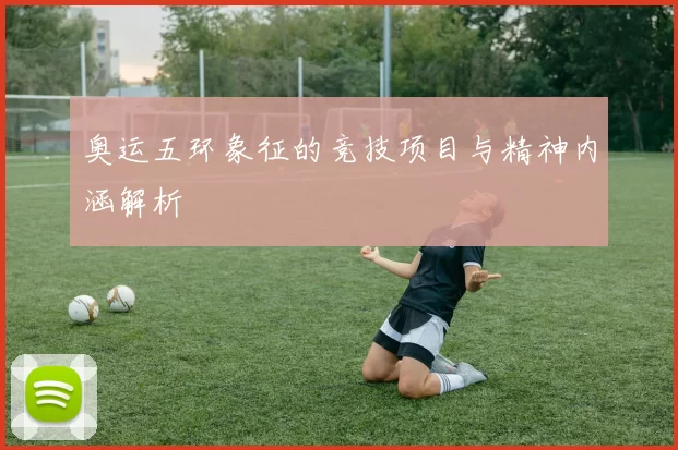 奥运五环象征的竞技项目与精神内涵解析