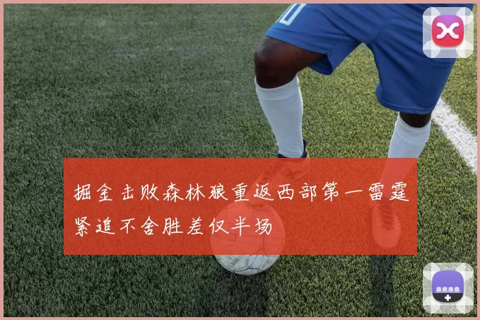 掘金击败森林狼重返西部第一雷霆紧追不舍胜差仅半场