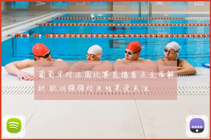 葡萄牙对法国比赛直播看点全面解析 欧洲强强对决结果受关注
