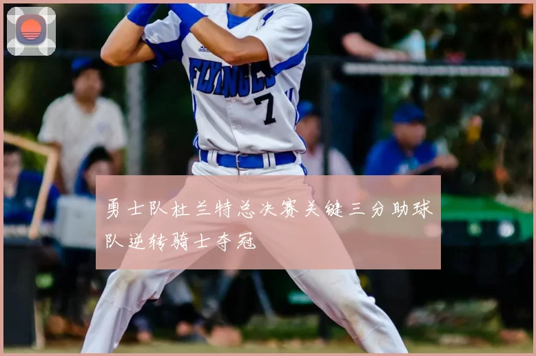 勇士队杜兰特总决赛关键三分助球队逆转骑士夺冠