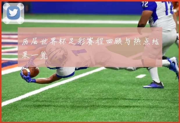 历届世界杯足彩赛程回顾与热点结果一览